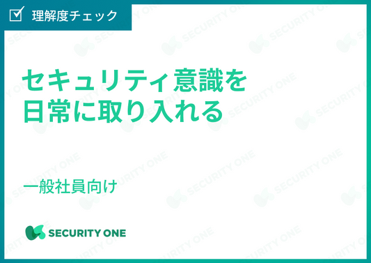 セキュリティ意識を日常に取り入れる～一般社員向け～理解度チェック