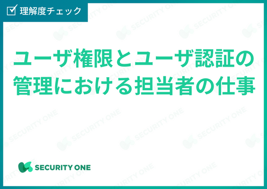 ユーザ権限とユーザ認証の管理における担当者の仕事理解度チェック