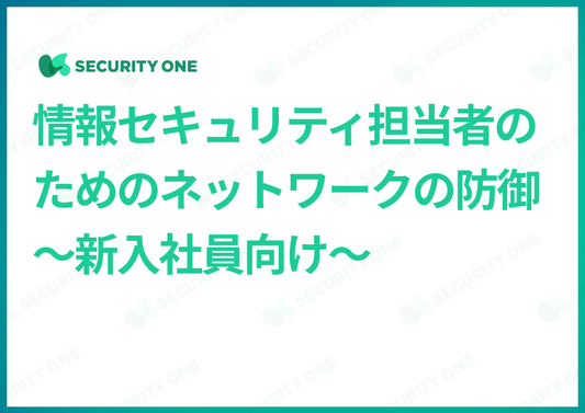 情報セキュリティ担当者のためのネットワークの防御～新入社員向け～