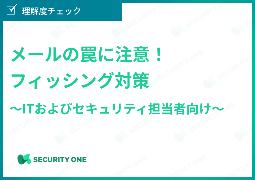 メールの罠に注意！フィッシング対策～ITおよびセキュリティ担当者向け～理解度チェック